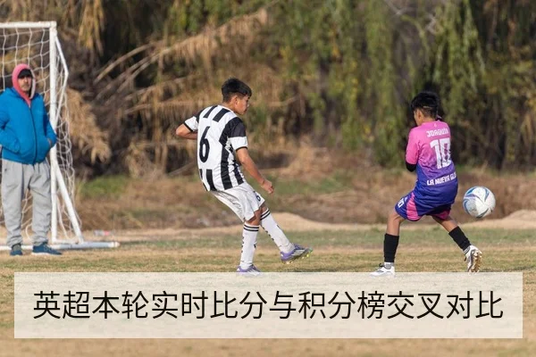 英超本轮实时比分与积分榜交叉对比
